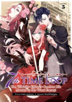 7th Time Loop: The Villainess Enjoys A Carefree Life Married To Her Worst Enemy Light Novel Vol 5